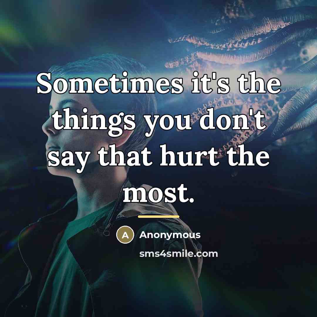 “Sometimes it's the things you don't say that hurt the…” quote by Anonymous
