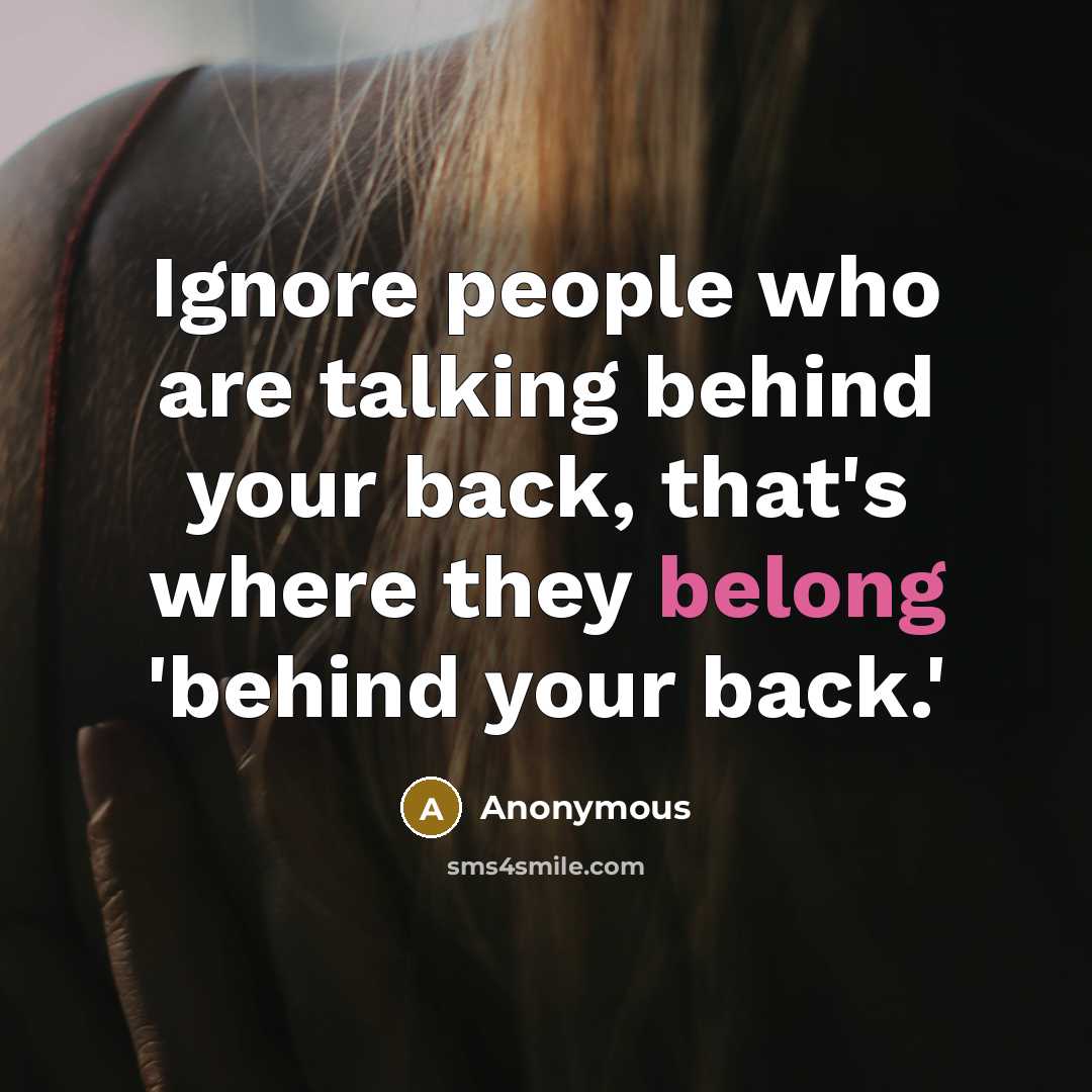 “Ignore people who are talking behind your back, that's where…” quote by Anonymous