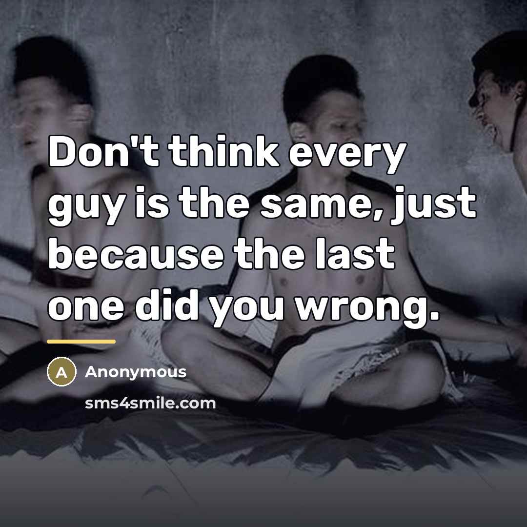“Don't think every guy is the same, just because the…” quote by Anonymous