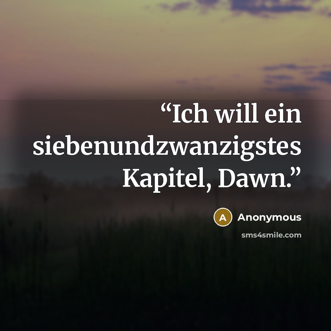 “Ich will ein siebenundzwanzigstes Kapitel, Dawn.” quote by Anonymous