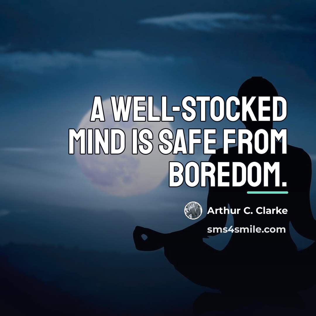 “A well-stocked mind is safe from boredom.…” quote by Arthur C. Clarke
