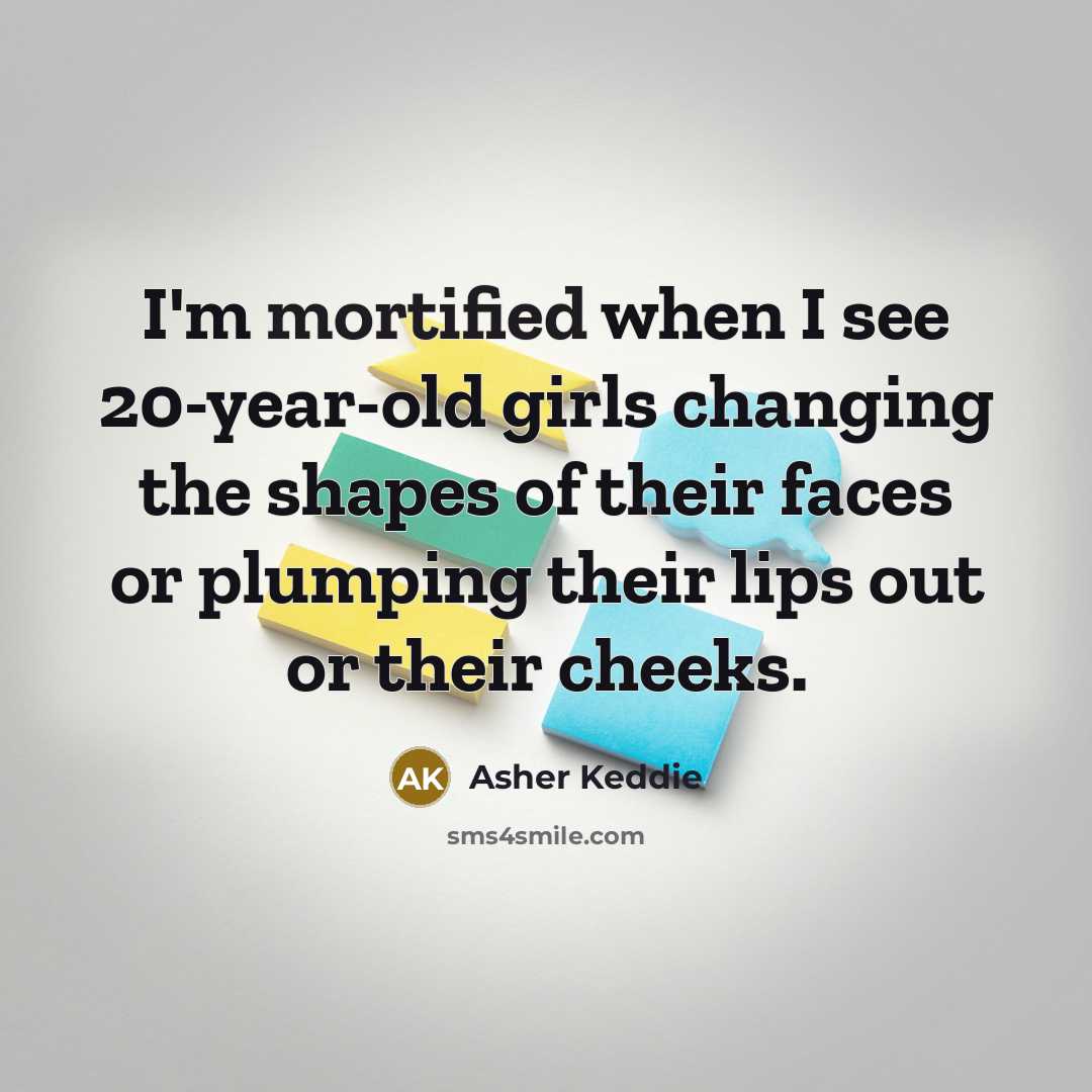 “I'm mortified when I see 20-year-old girls changing the shapes…” quote by Asher Keddie