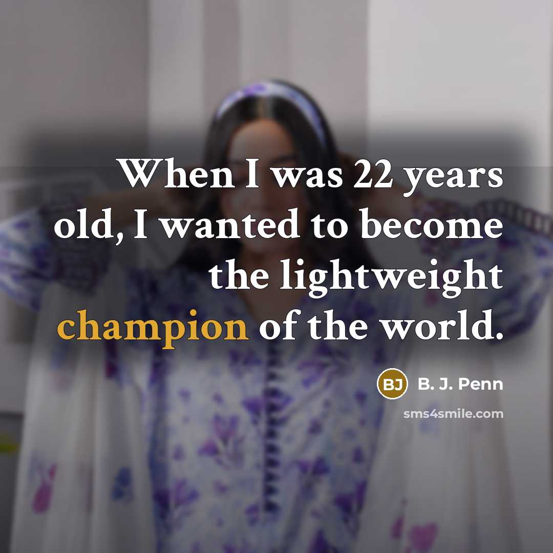 “When I was 22 years old, I wanted to become…” quote by B. J. Penn