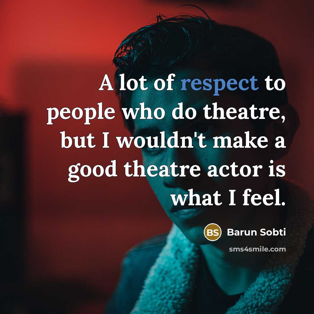“A lot of respect to people who do theatre, but…” quote by Barun Sobti