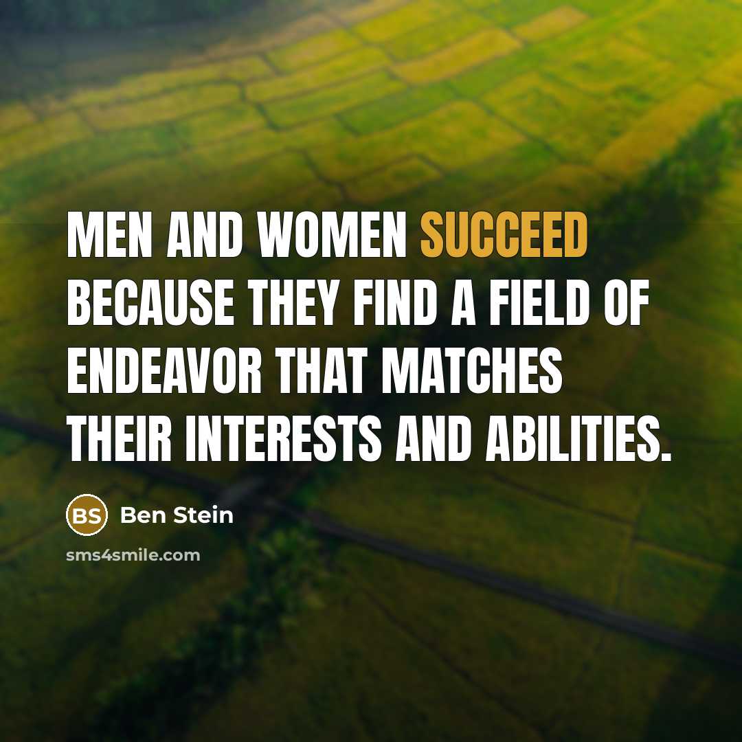 “Men and women succeed because they find a field of…” quote by Ben Stein