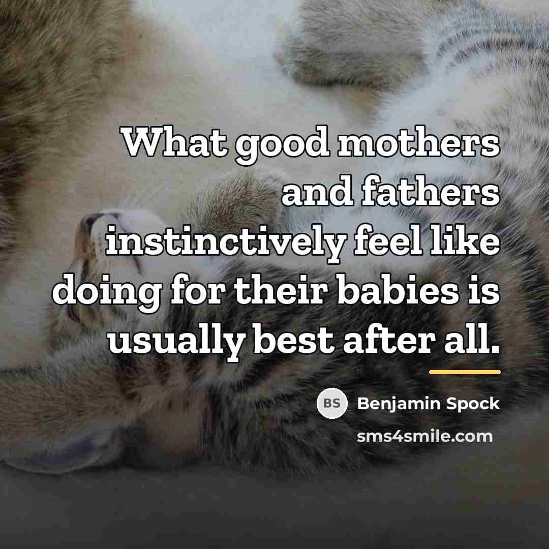 “What good mothers and fathers instinctively feel like doing for…” quote by Benjamin Spock