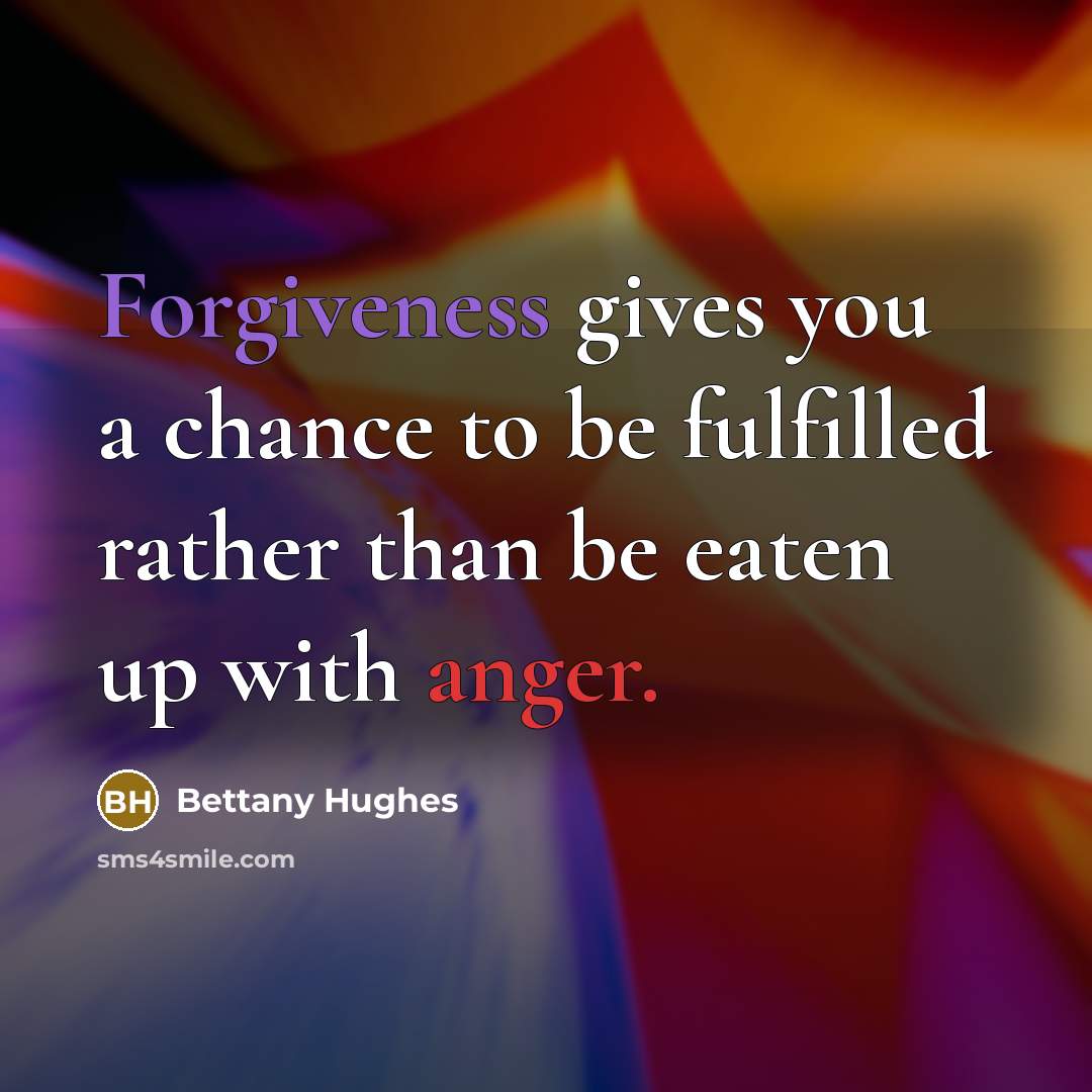 “Forgiveness gives you a chance to be fulfilled rather than…” quote by Bettany Hughes