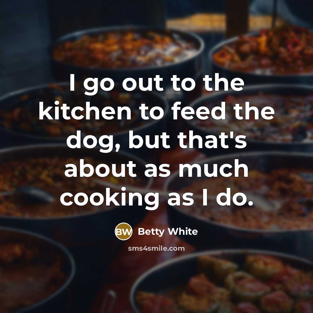 “I go out to the kitchen to feed the dog,…” quote by Betty White