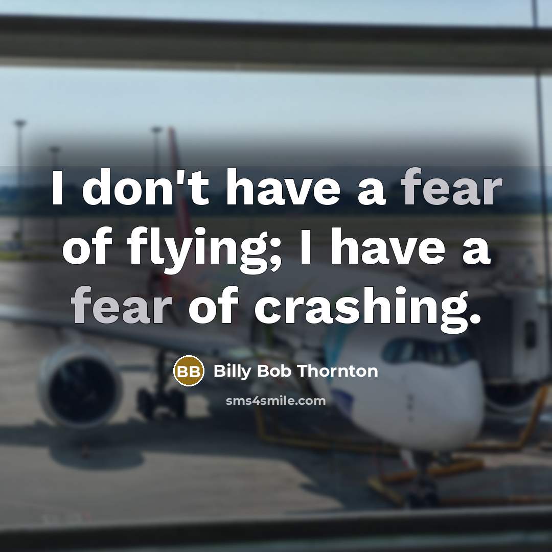 “I don't have a fear of flying; I have a…” quote by Billy Bob Thornton