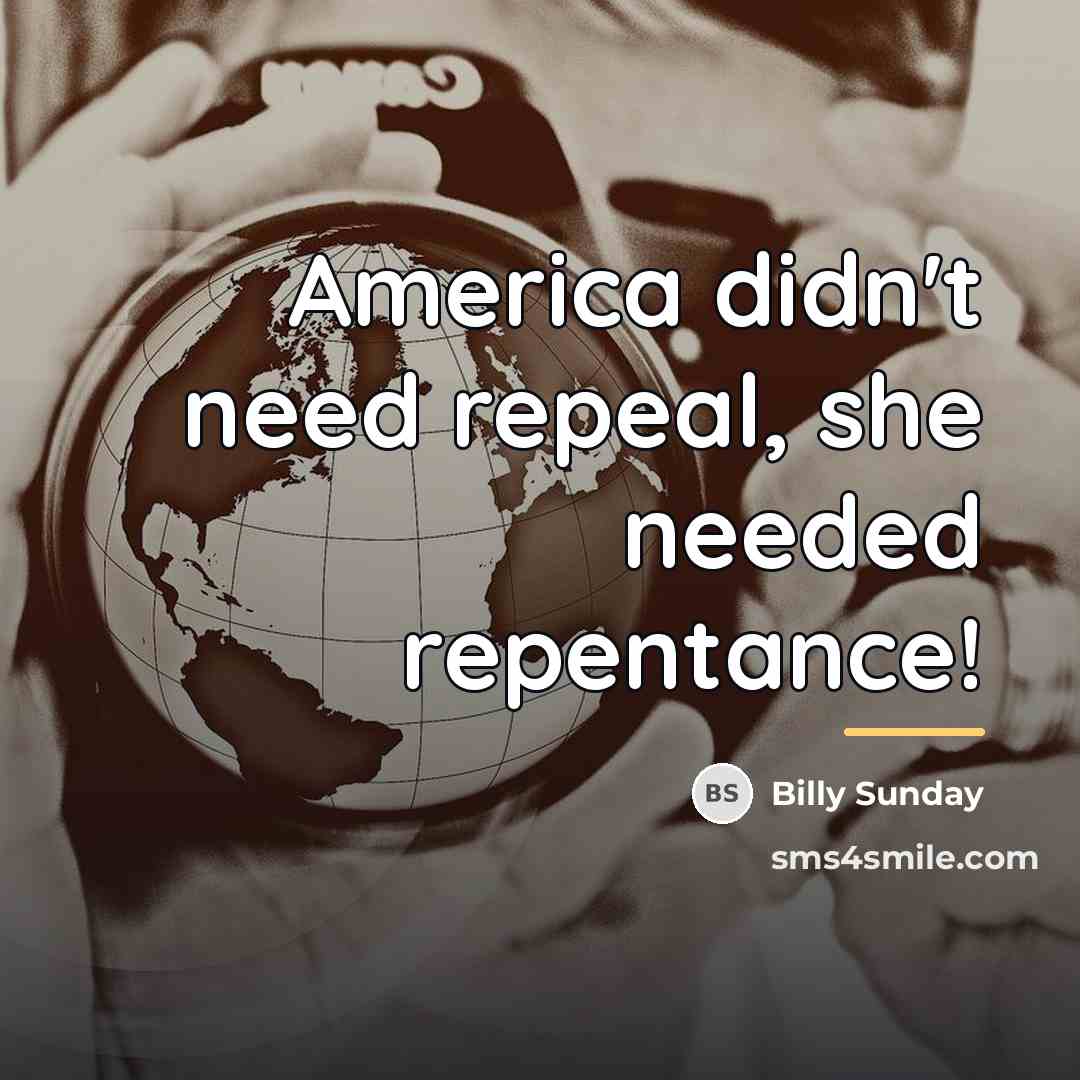 “America didn't need repeal, she needed repentance!…” quote by Billy Sunday