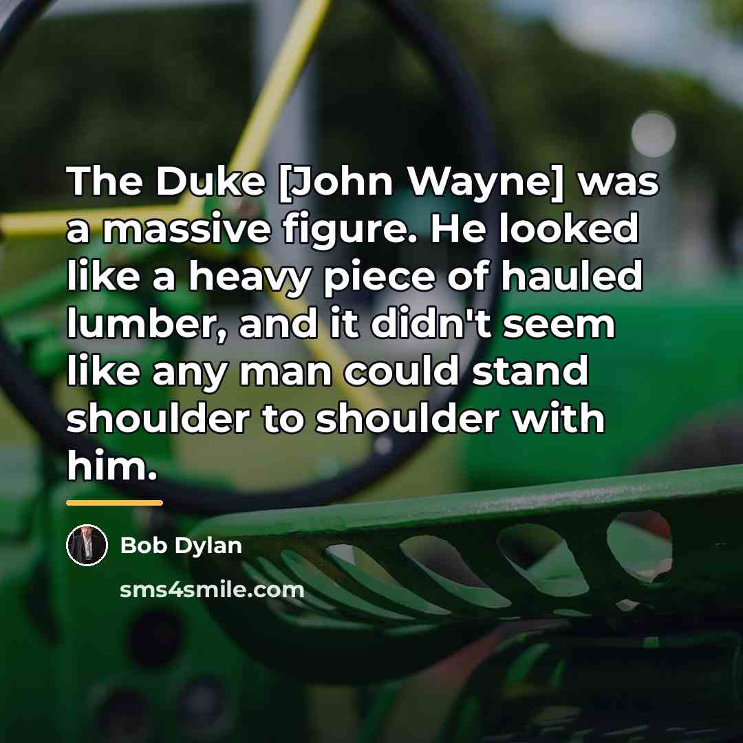 “The Duke [John Wayne] was a massive figure. He looked…” quote by Bob Dylan