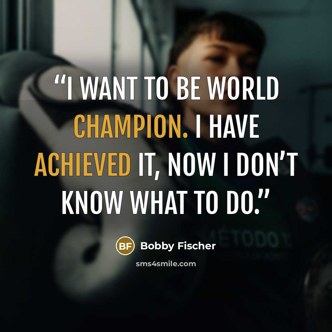 “I want to be world champion. I have achieved it, now I don’t know what to do.” quote by Bobby Fischer
