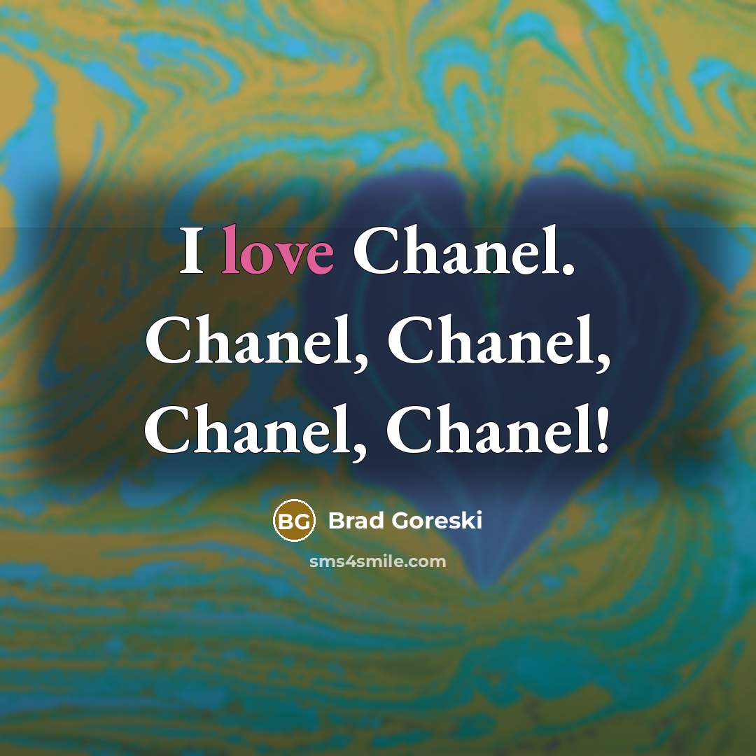 “I love Chanel. Chanel, Chanel, Chanel, Chanel!…” quote by Brad Goreski