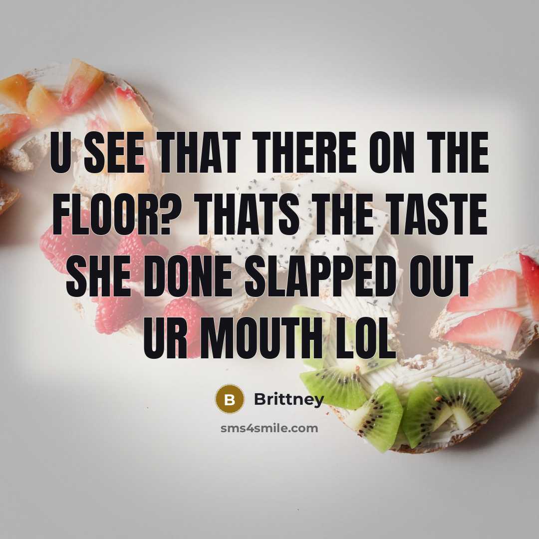 “U see that there on the floor? Thats the taste…” quote by Brittney