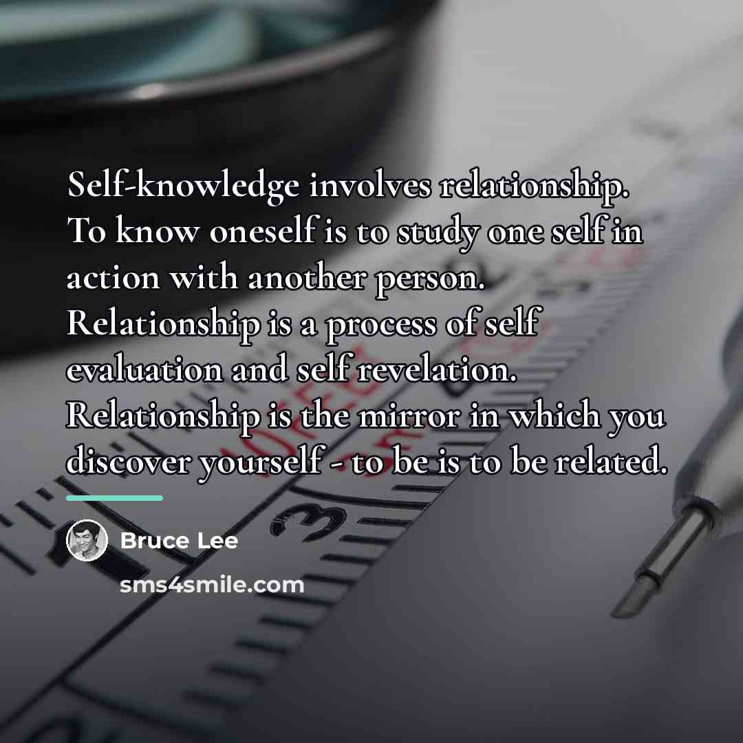 “Self-knowledge involves relationship. To know oneself is to study one…” quote by Bruce Lee