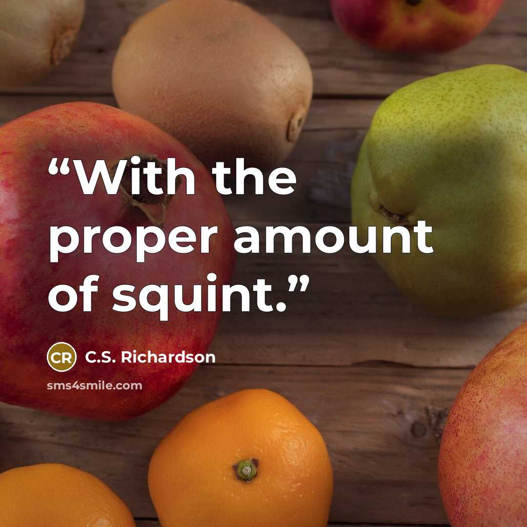 “With the proper amount of squint.” quote by C.S. Richardson