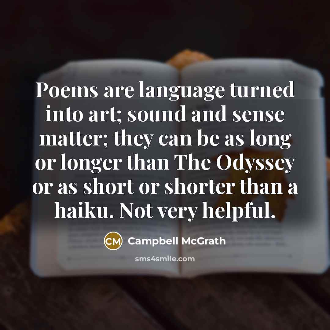 “Poems are language turned into art; sound and sense matter;…” quote by Campbell McGrath