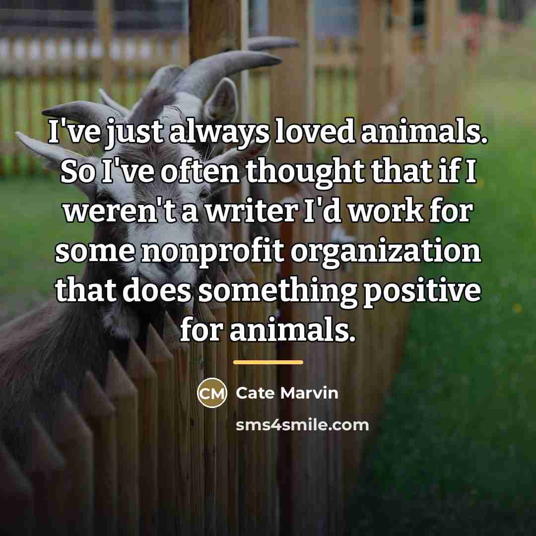 “I've just always loved animals. So I've often thought that…” quote by Cate Marvin
