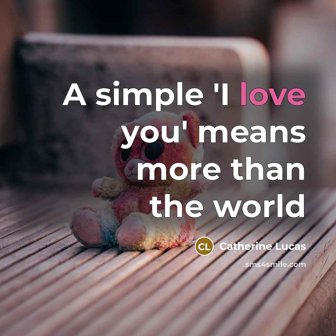 “A simple 'I love you' means more than the world…” quote by Catherine Lucas