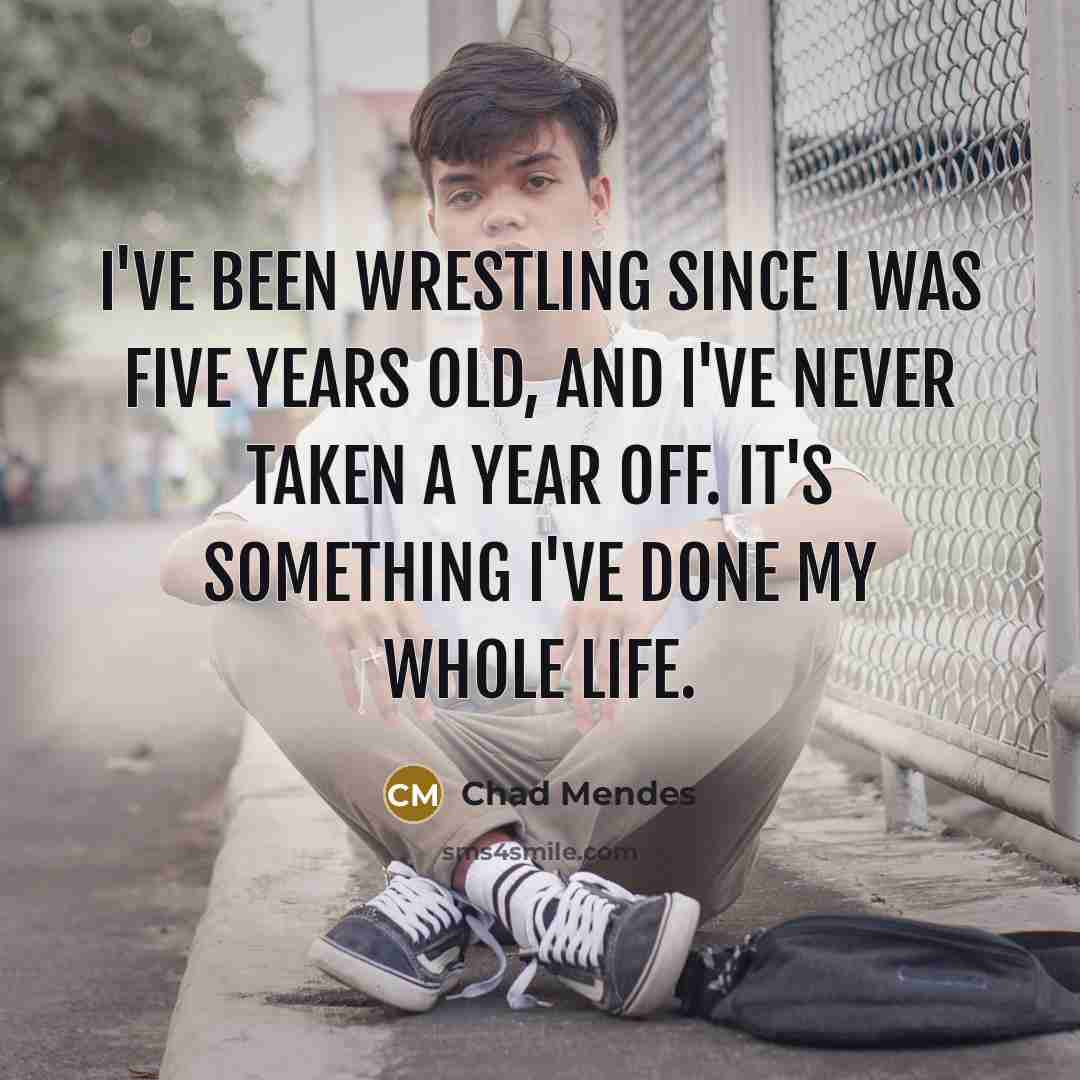 “I've been wrestling since I was five years old, and…” quote by Chad Mendes