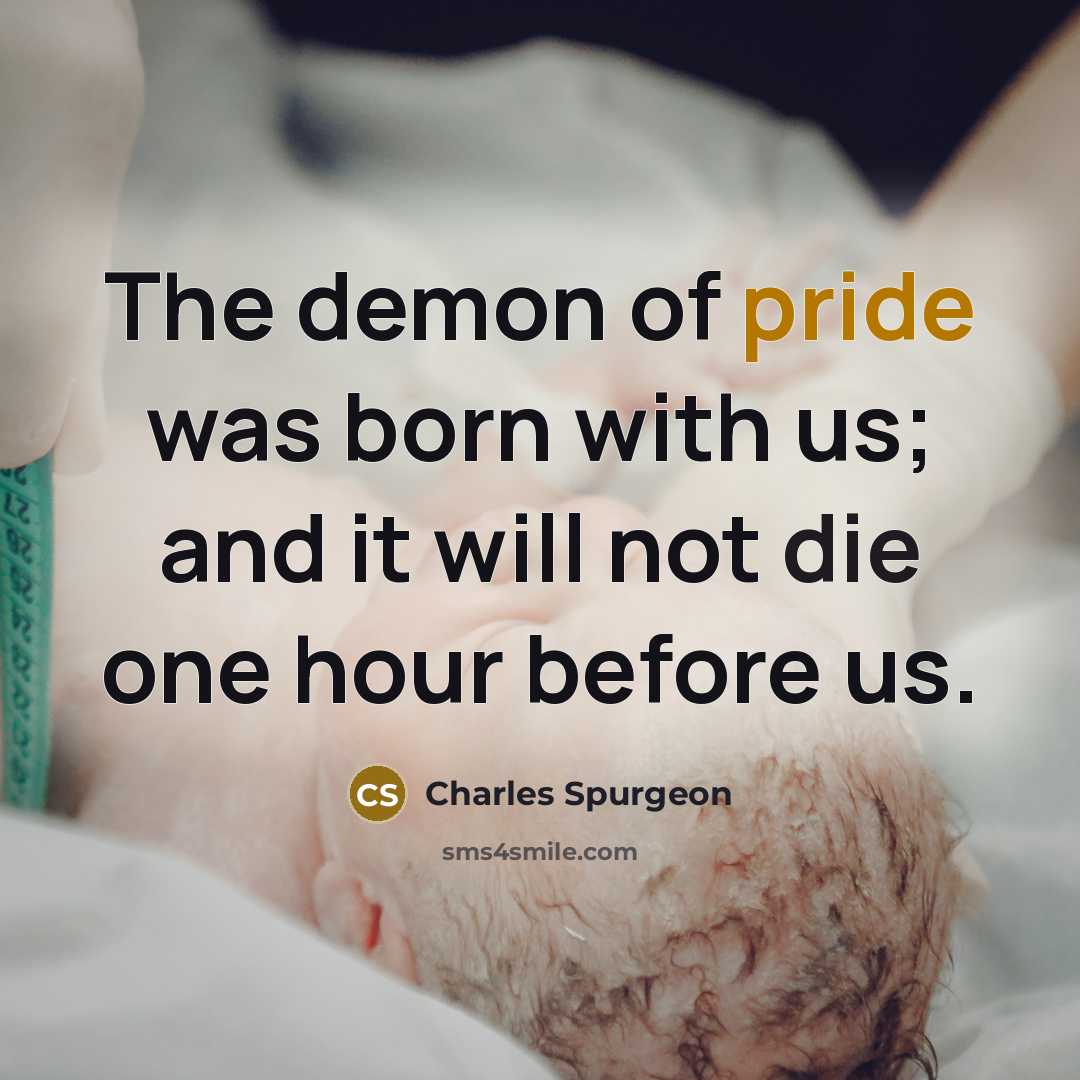 “The demon of pride was born with us; and it…” quote by Charles Spurgeon