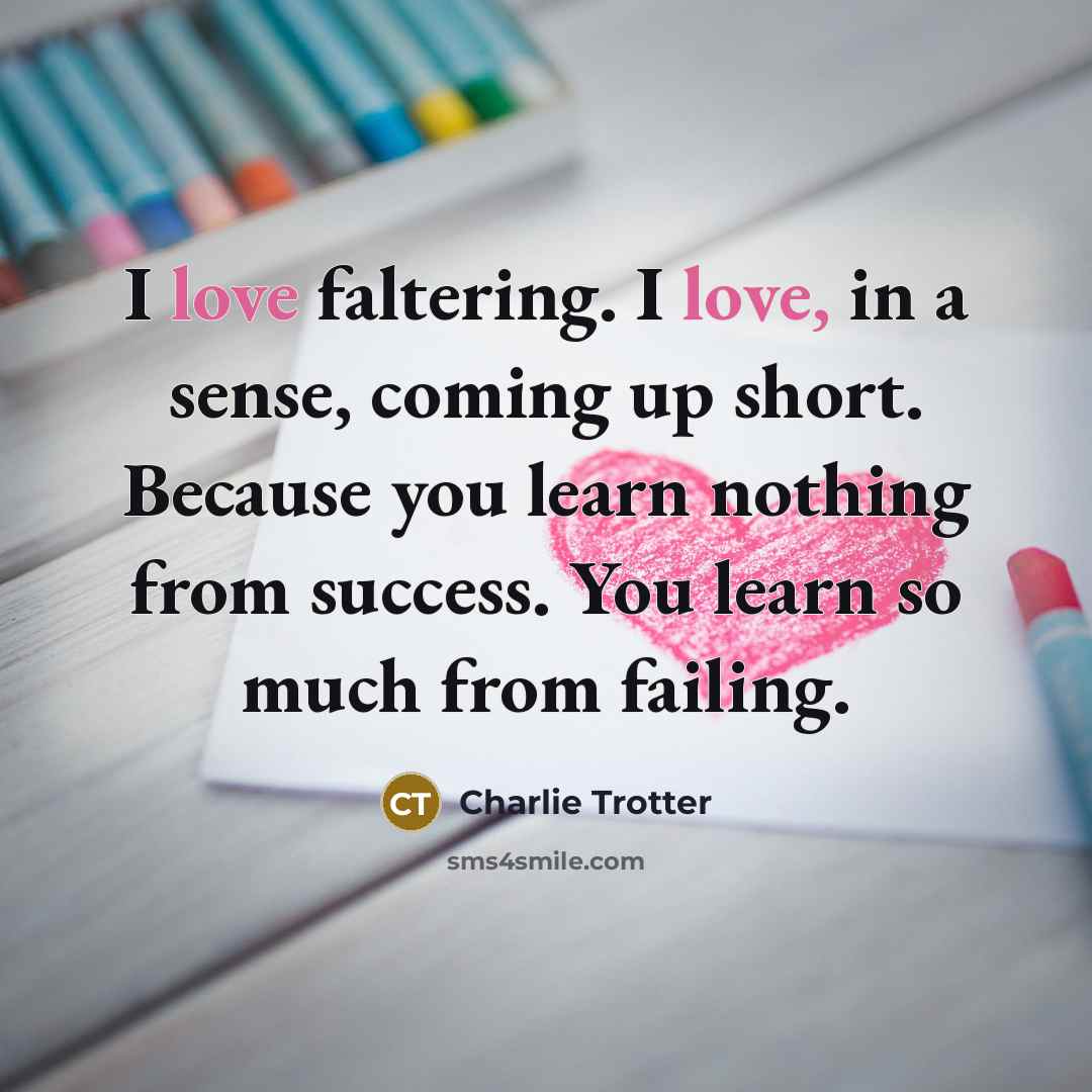 “I love faltering. I love, in a sense, coming up…” quote by Charlie Trotter