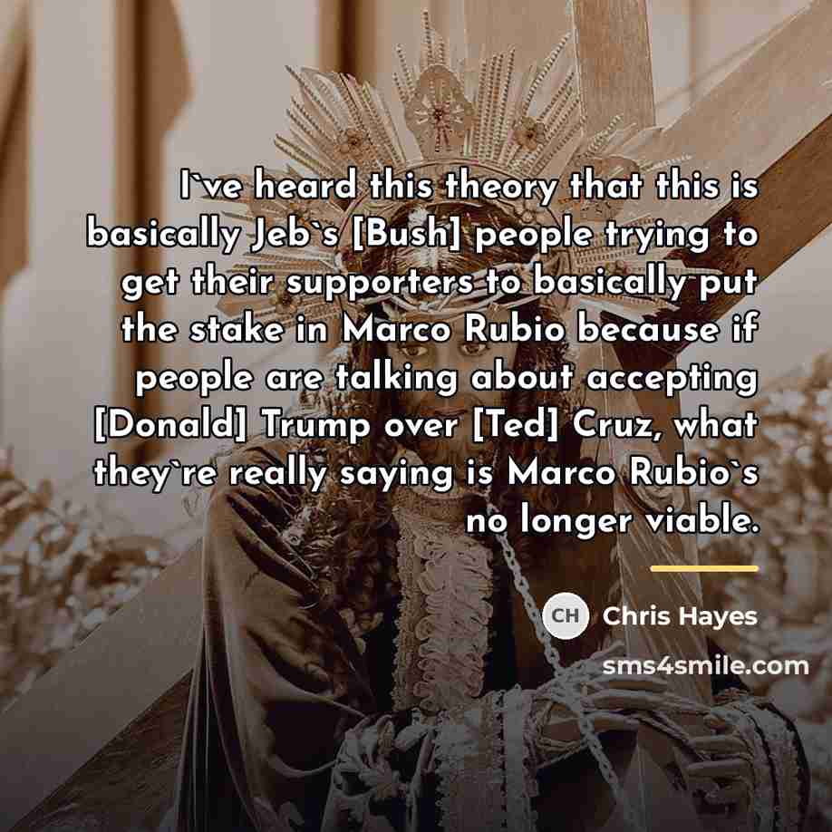 “I`ve heard this theory that this is basically Jeb`s [Bush]…” quote by Chris Hayes