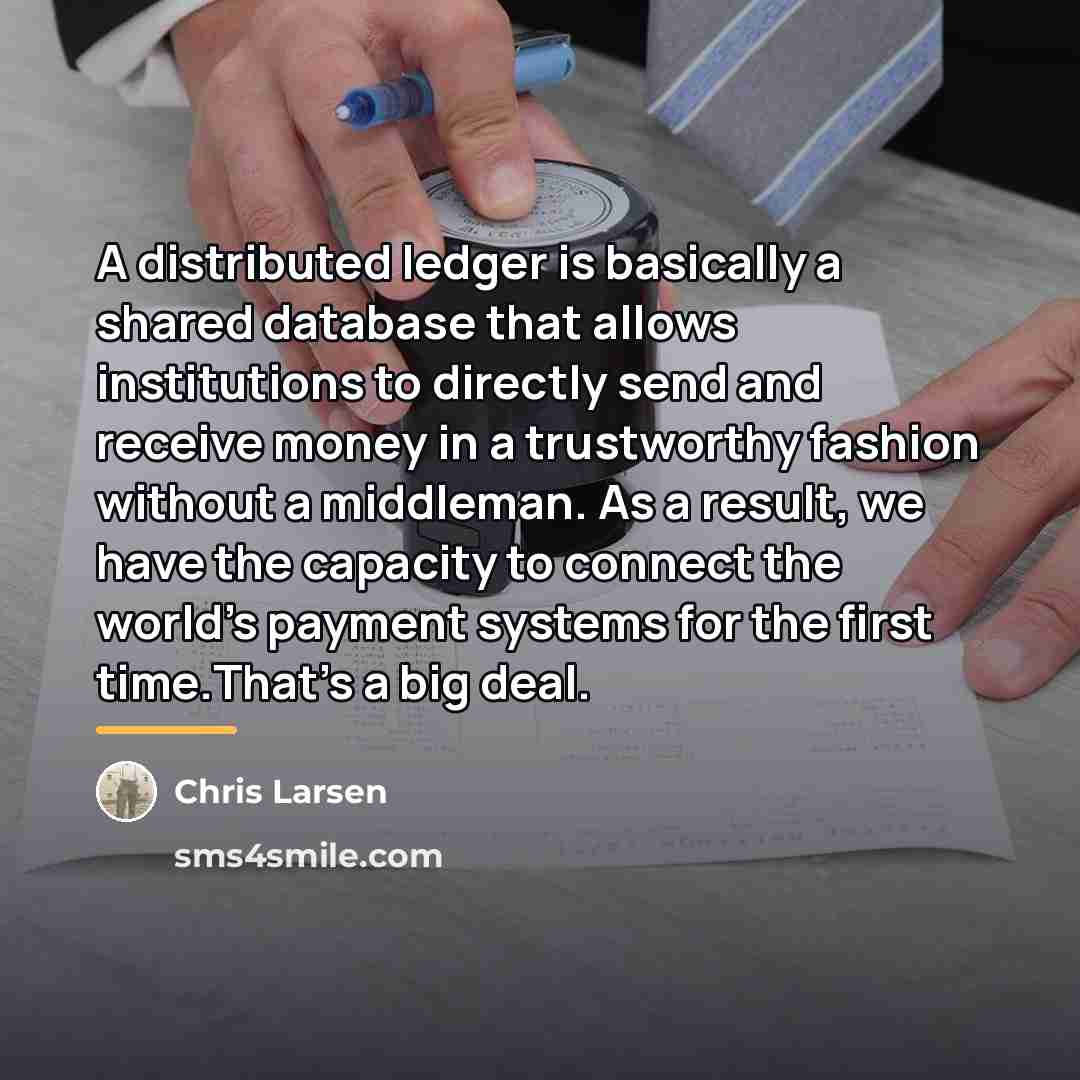 “A distributed ledger is basically a shared database that allows…” quote by Chris Larsen