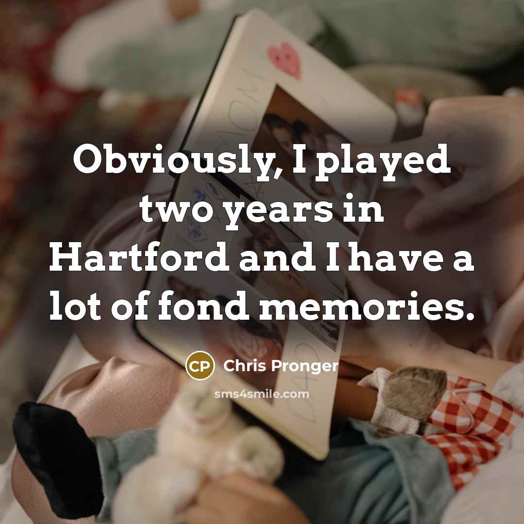 “Obviously, I played two years in Hartford and I have…” quote by Chris Pronger