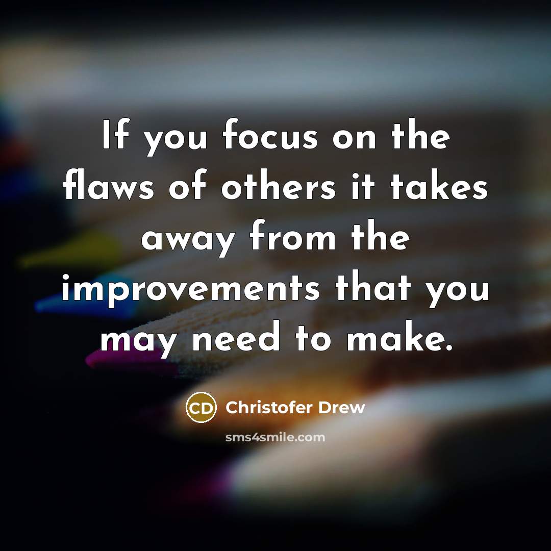 “If you focus on the flaws of others it takes…” quote by Christofer Drew