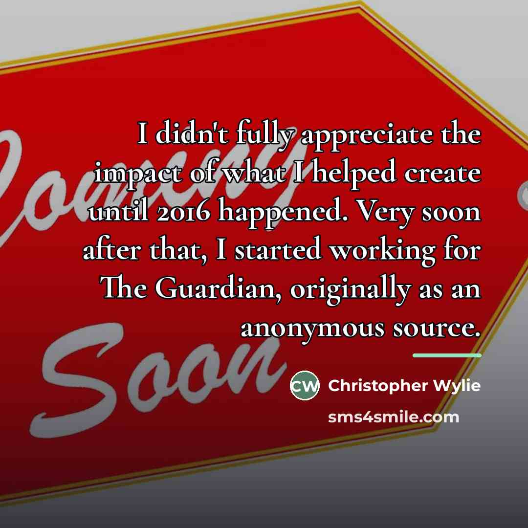 “I didn't fully appreciate the impact of what I helped…” quote by Christopher Wylie