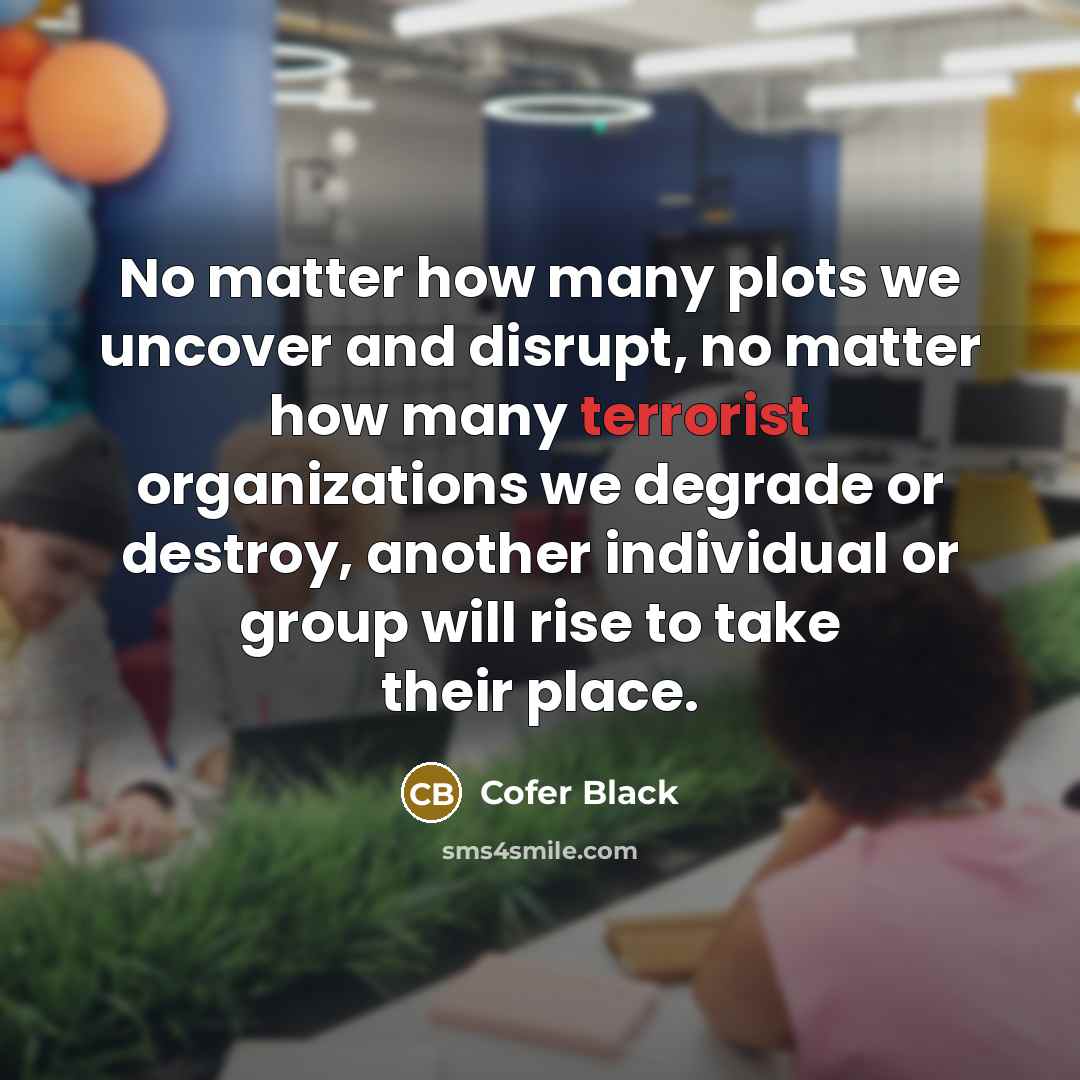 “No matter how many plots we uncover and disrupt, no…” quote by Cofer Black