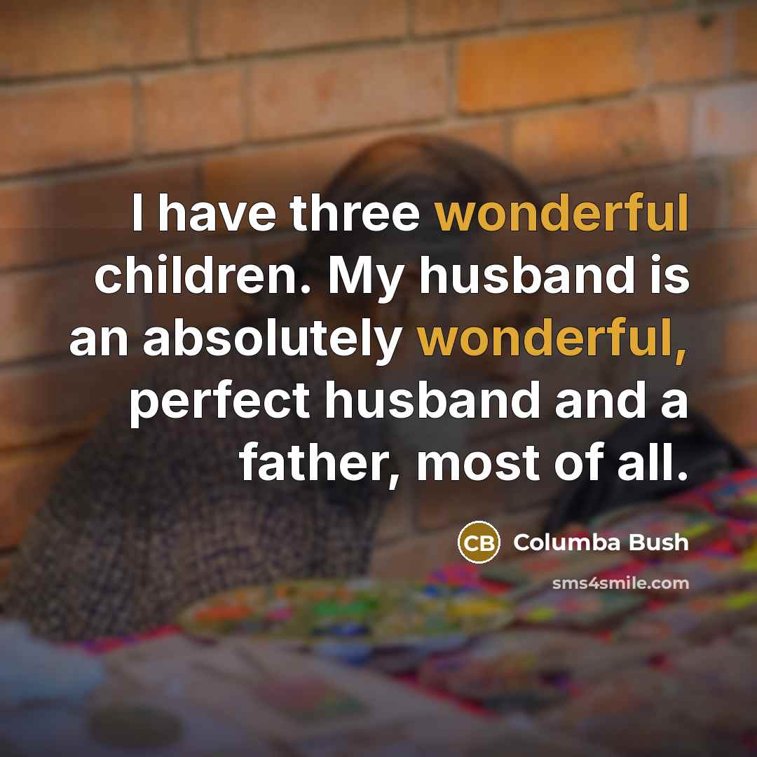 “I have three wonderful children. My husband is an absolutely…” quote by Columba Bush