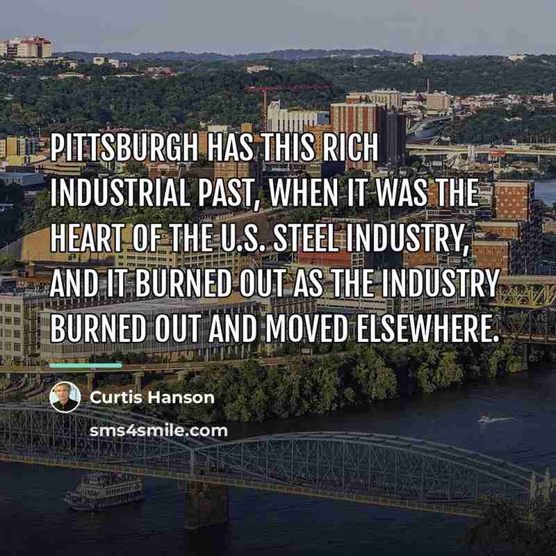 “Pittsburgh has this rich industrial past, when it was the…” quote by Curtis Hanson