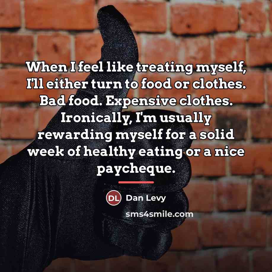 “When I feel like treating myself, I'll either turn to…” quote by Dan Levy