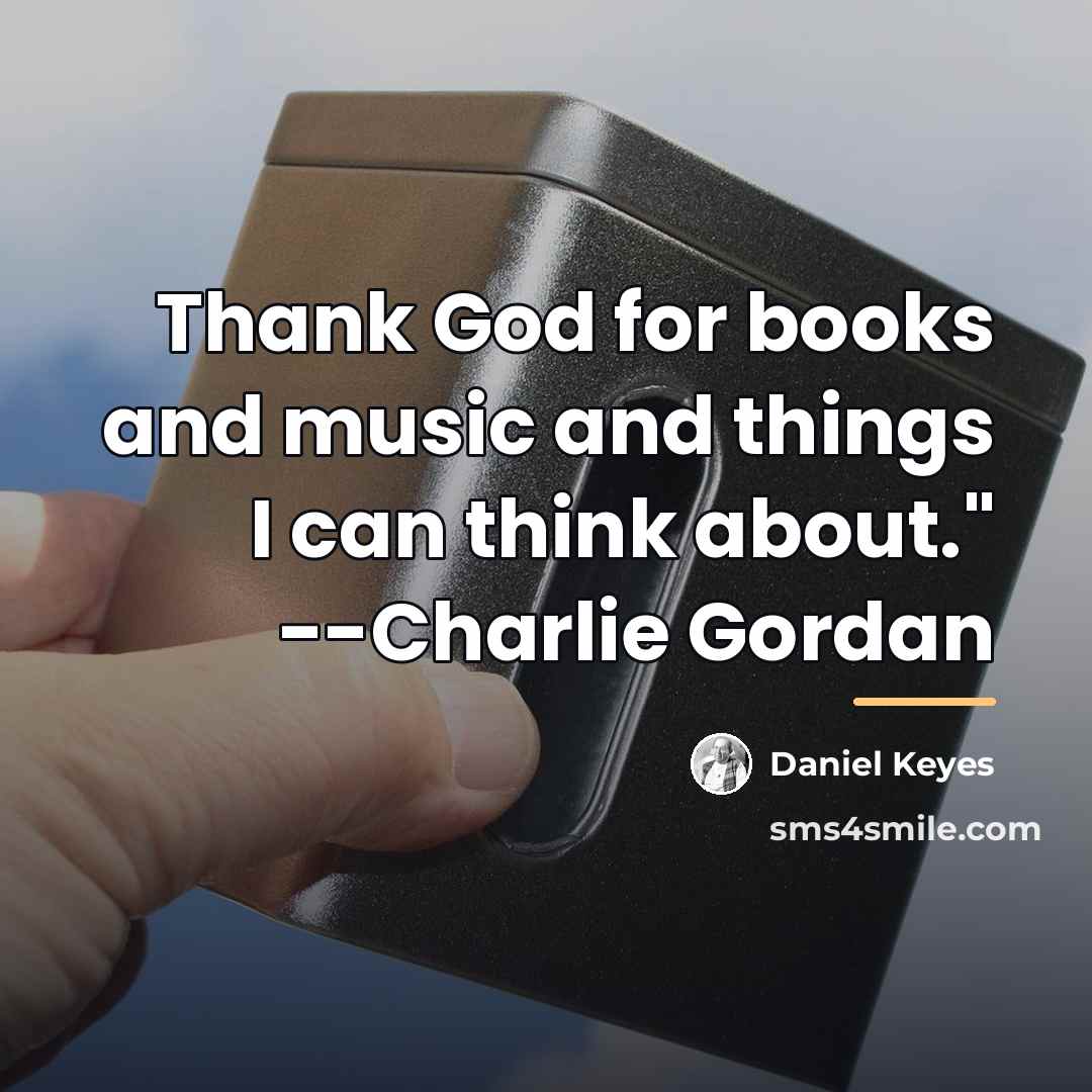“Thank God for books and music and things I can…” quote by Daniel Keyes
