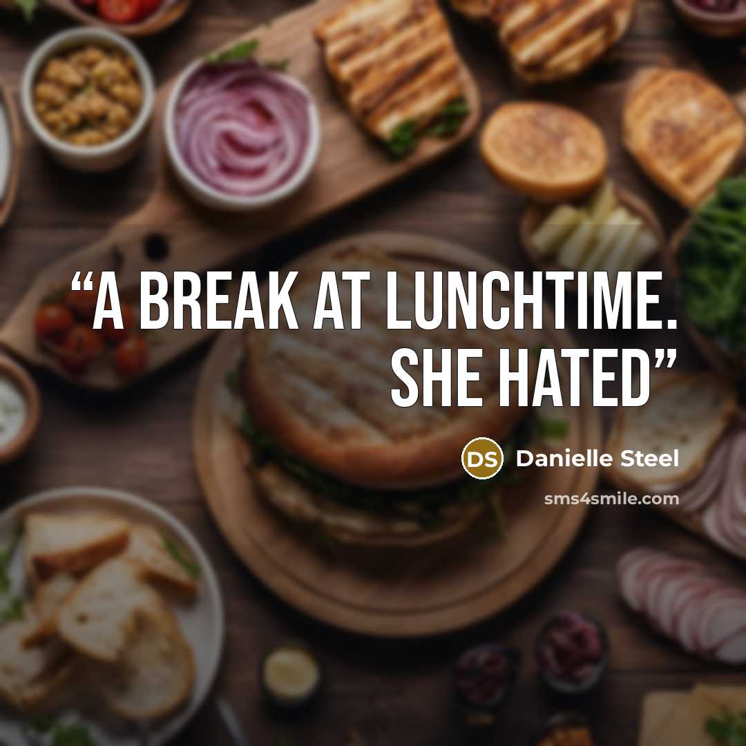 “a break at lunchtime. She hated” quote by Danielle Steel