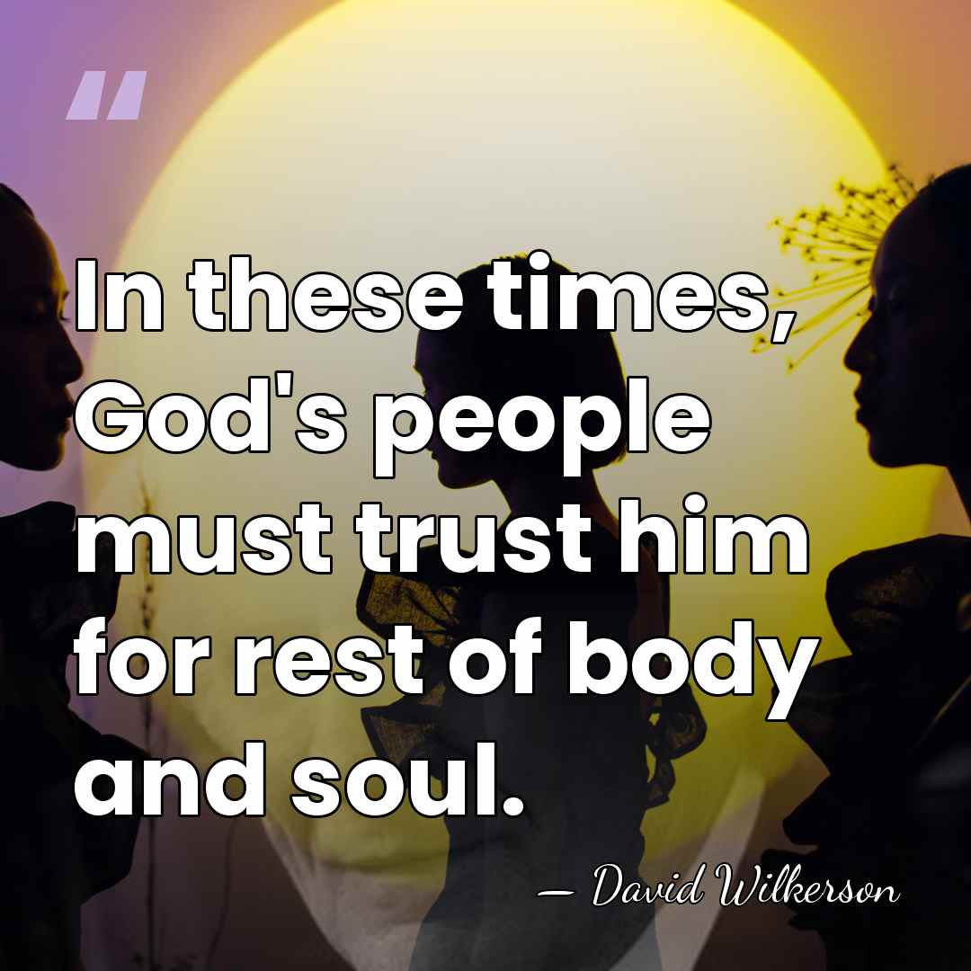In these times, God's people must trust him for rest of body&hellip; - David Wilkerson