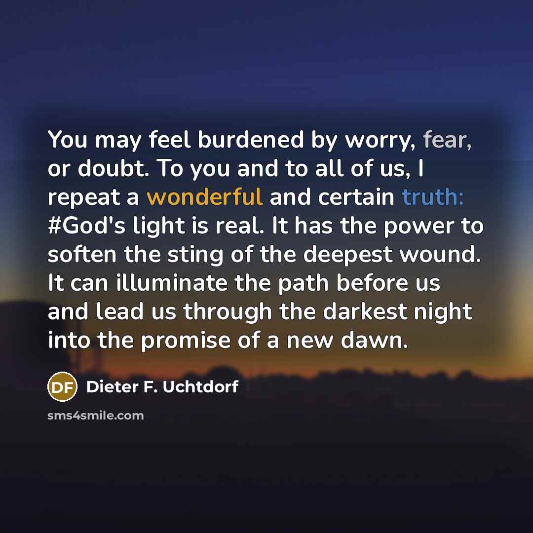 “You may feel burdened by worry, fear, or doubt. To…” quote by Dieter F. Uchtdorf