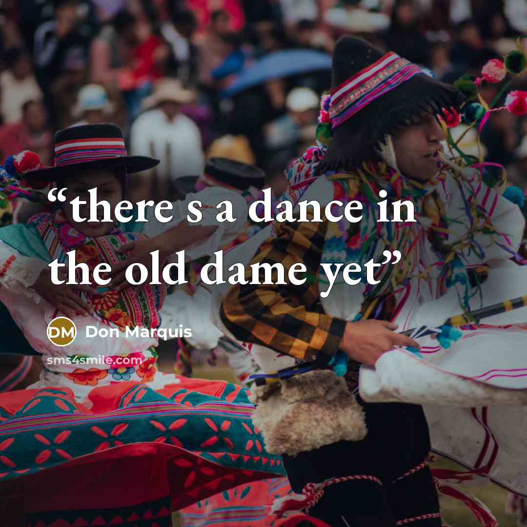 “there s a dance in the old dame yet” quote by Don Marquis
