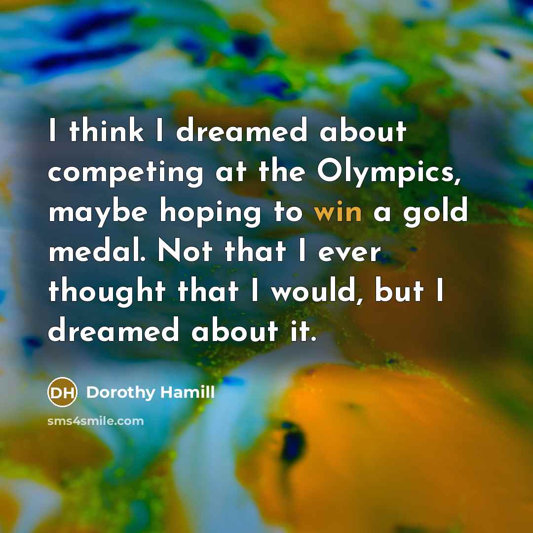 “I think I dreamed about competing at the Olympics, maybe…” quote by Dorothy Hamill