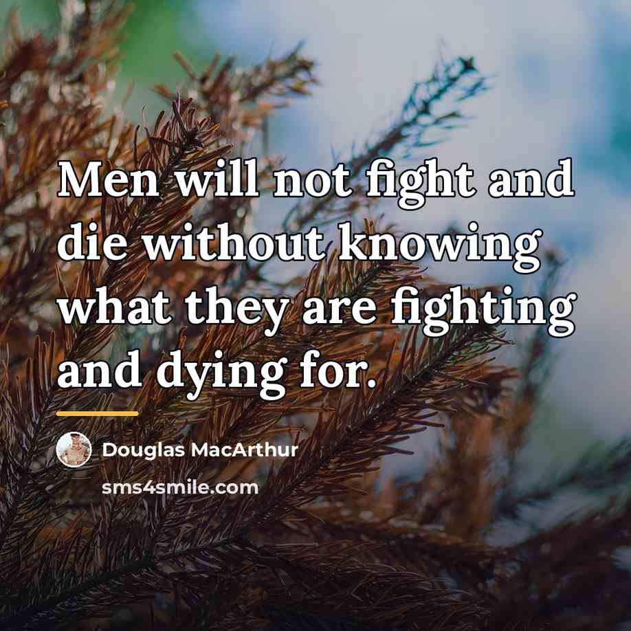 “Men will not fight and die without knowing what they…” quote by Douglas MacArthur