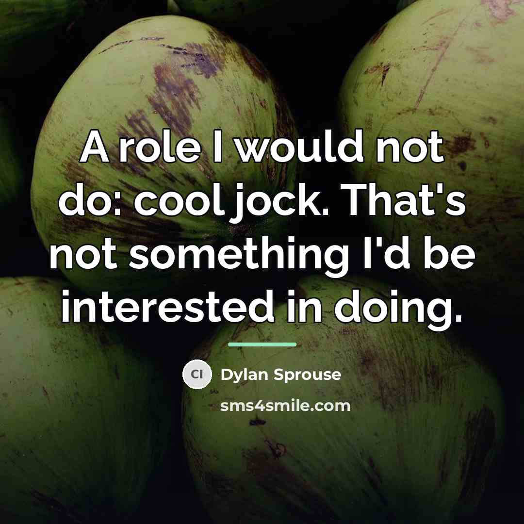 “A role I would not do: cool jock. That's not…” quote by Dylan Sprouse