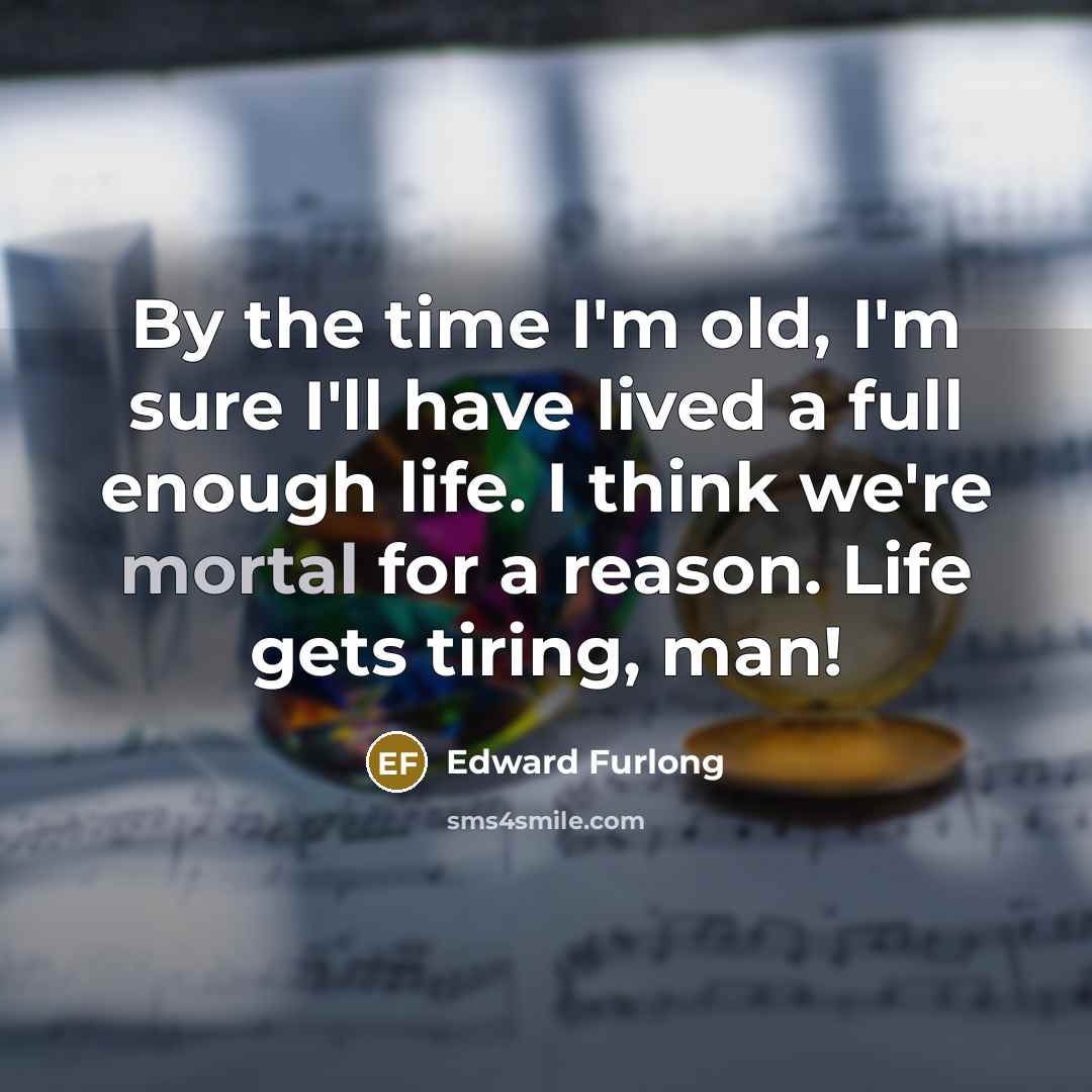 “By the time I'm old, I'm sure I'll have lived…” quote by Edward Furlong