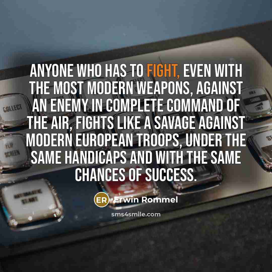 “Anyone who has to fight, even with the most modern…” quote by Erwin Rommel