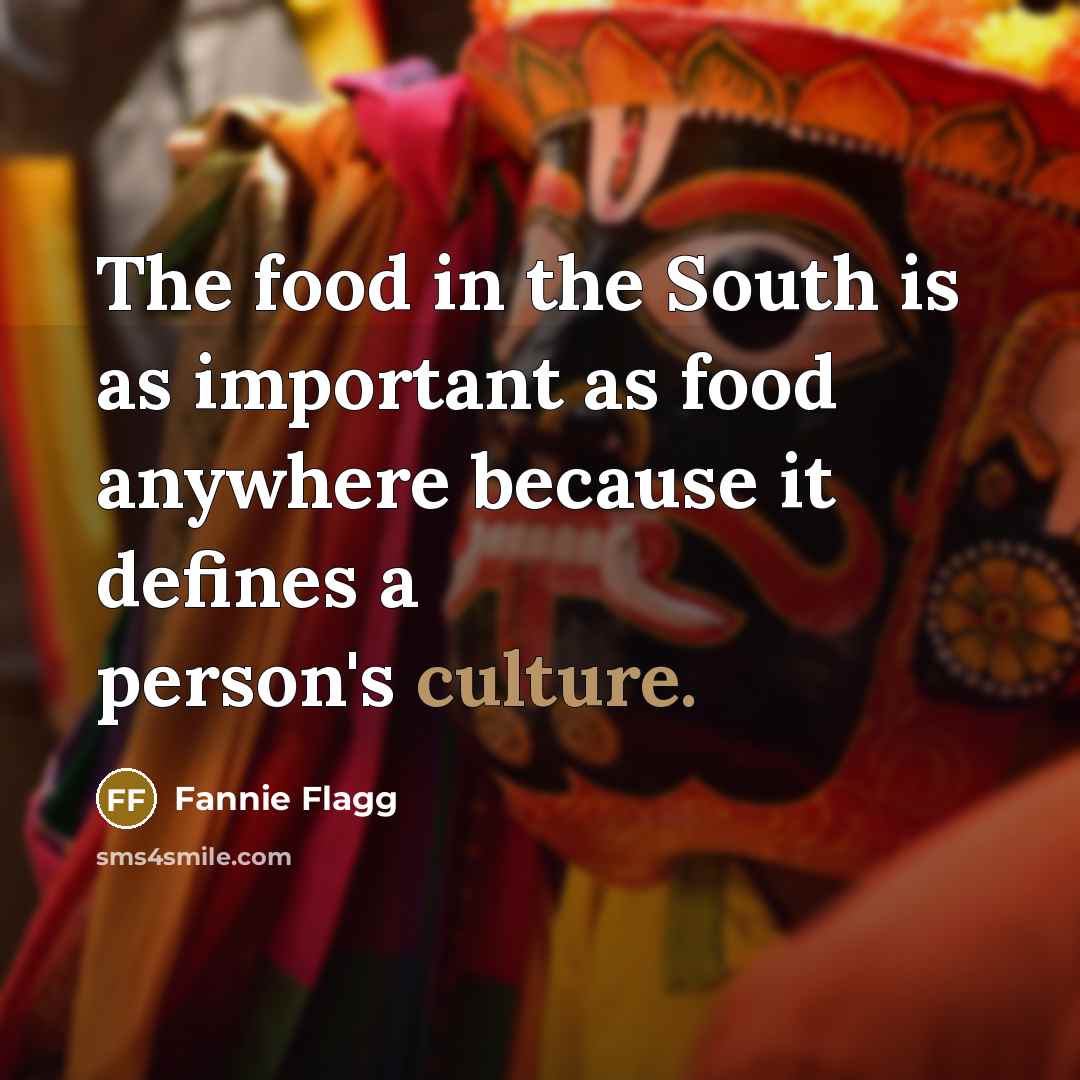 “The food in the South is as important as food…” quote by Fannie Flagg