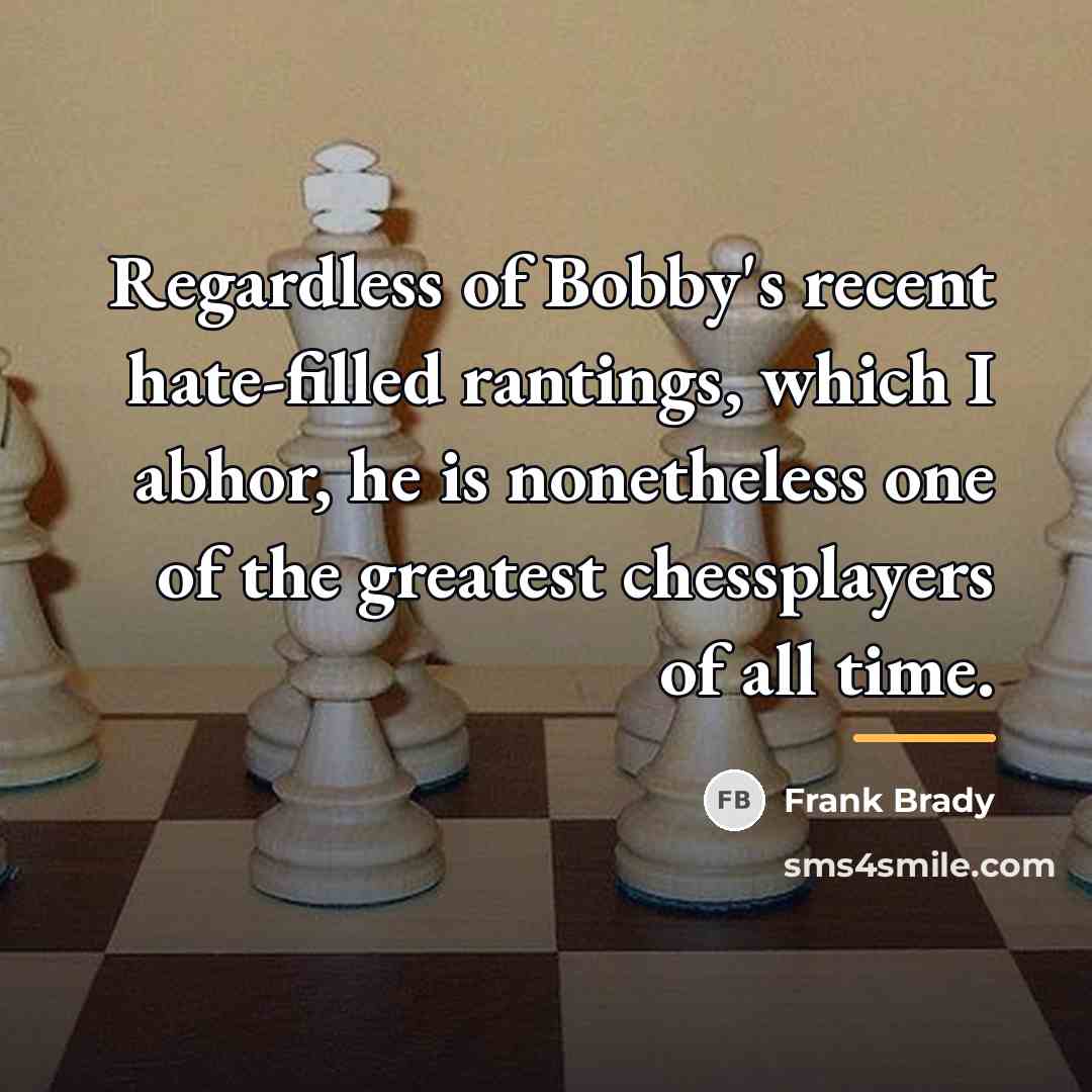 “Regardless of Bobby's recent hate-filled rantings, which I abhor, he…” quote by Frank Brady