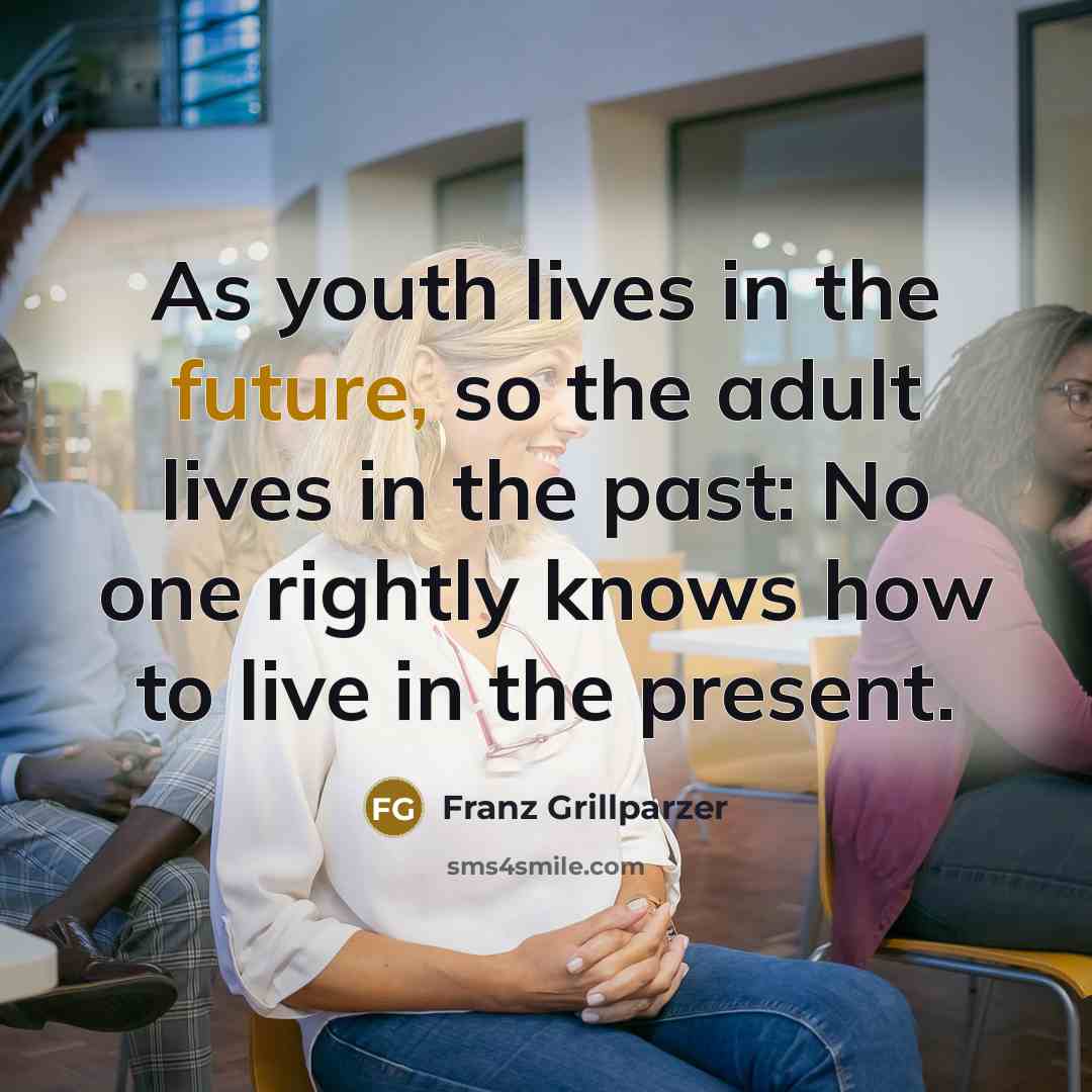 “As youth lives in the future, so the adult lives…” quote by Franz Grillparzer