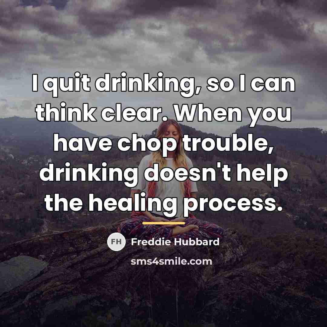 “I quit drinking, so I can think clear. When you…” quote by Freddie Hubbard
