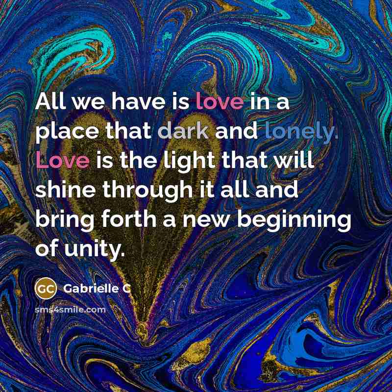 “All we have is love in a place that dark…” quote by Gabrielle C
